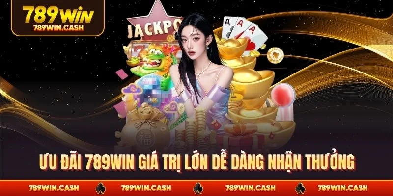 Ưu đãi 789WIN giá trị lớn dễ dàng nhận thưởng