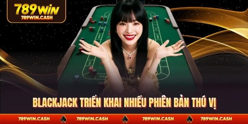 Blackjack triển khai nhiều phiên bản thú vị