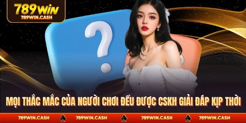 Mọi thắc mắc của người chơi đều được CSKH giải đáp kịp thời