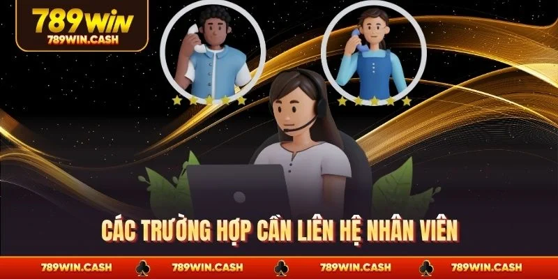 Các trường hợp cần liên hệ nhân viên