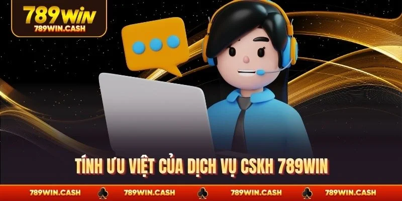 Tính ưu việt của dịch vụ CSKH 789WIN