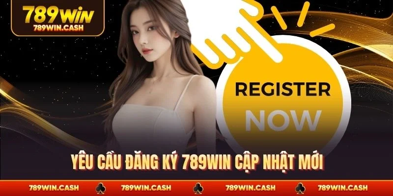 Yêu cầu đăng ký 789WIN cập nhật mới