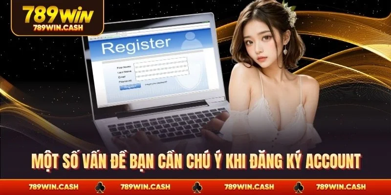 Một số vấn đề bạn cần chú ý khi đăng ký account