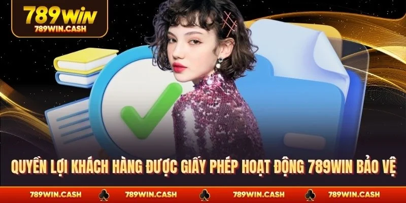 Quyền lợi khách hàng được giấy phép hoạt động 789WIN bảo vệ