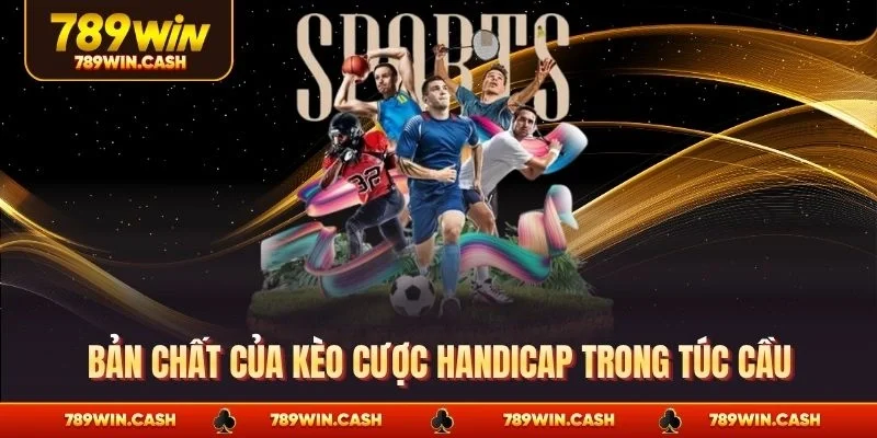 Bản chất của kèo cược handicap trong túc cầu
