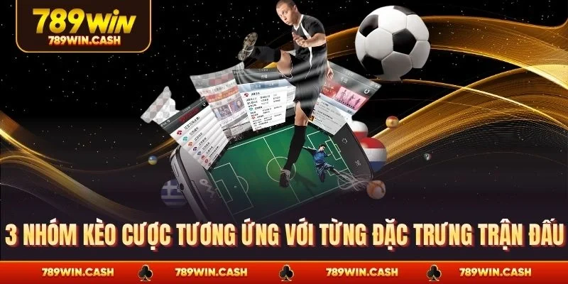3 nhóm kèo cược tương ứng với từng đặc trưng trận đấu