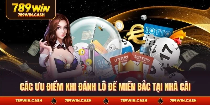 Các ưu điểm khi đánh lô đề miền Bắc tại nhà cái