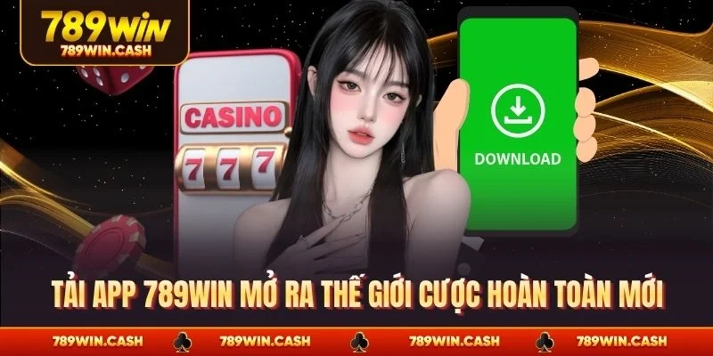 Tải app 789WIN mở ra thế giới cược hoàn toàn mới