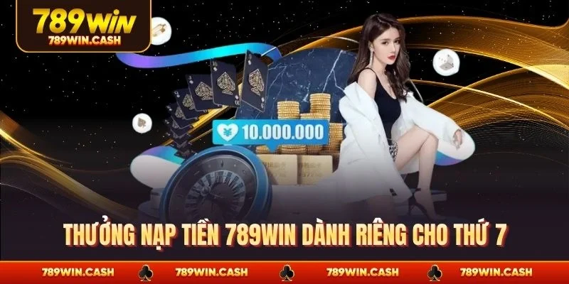 Thưởng nạp tiền 789WIN dành riêng cho thứ 7