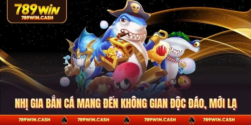 Nhị gia bắn cá mang đến không gian độc đáo, mới lạ
