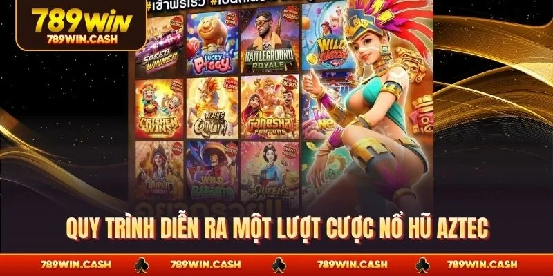 Quy trình diễn ra một lượt cược nổ hũ Aztec