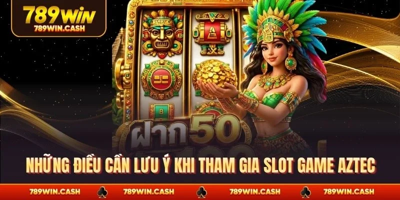 Những điều cần lưu ý khi tham gia slot game Aztec