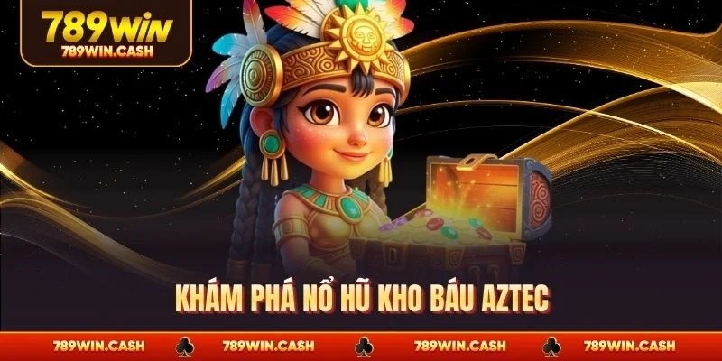 Khám phá nổ hũ kho báu Aztec