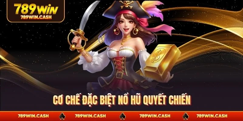Cơ chế đặc biệt nổ hũ quyết chiến
