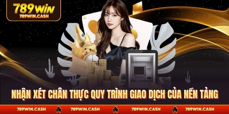 Nhận xét chân thực quy trình giao dịch của nền tảng