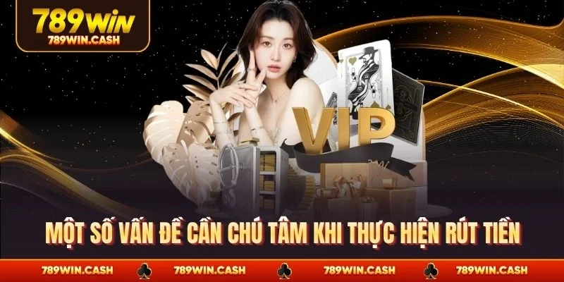 Một số vấn đề cần chú tâm khi thực hiện rút tiền