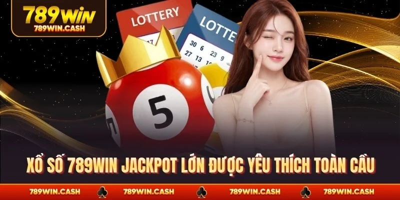 Xổ số 789WIN Jackpot lớn được yêu thích toàn cầu